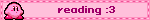 Kirby squish blinkie with the text 'Reading :3' on it